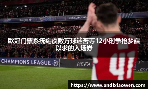欧冠门票系统瘫痪数万球迷苦等12小时争抢梦寐以求的入场券