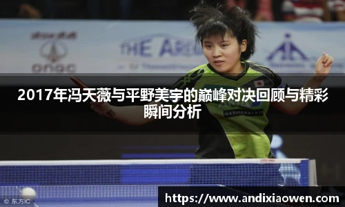 2017年冯天薇与平野美宇的巅峰对决回顾与精彩瞬间分析